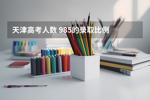 天津高考人数 985的录取比例