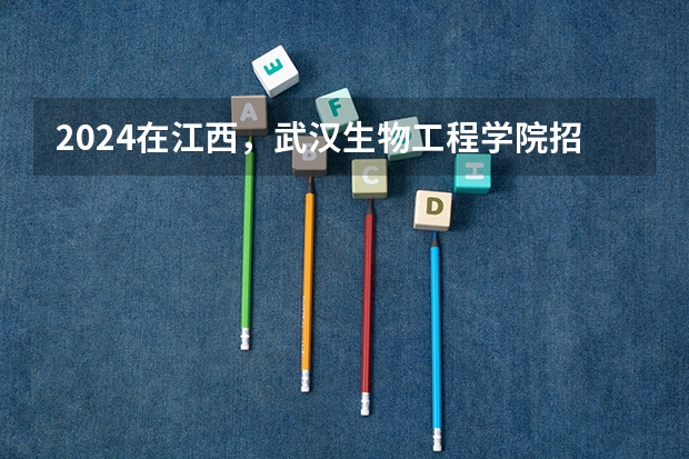 2024在江西，武汉生物工程学院招生计划如何