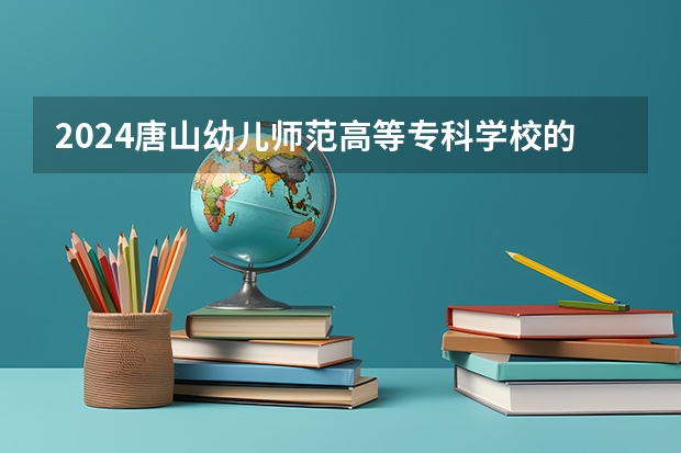 2024唐山幼儿师范高等专科学校的吉林招生计划