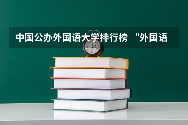 中国公办外国语大学排行榜 “外国语大学”排名