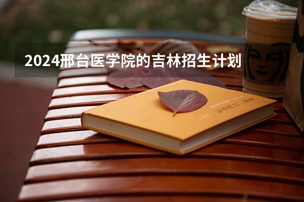 2024邢台医学院的吉林招生计划