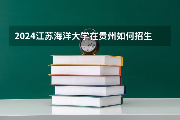 2024江苏海洋大学在贵州如何招生