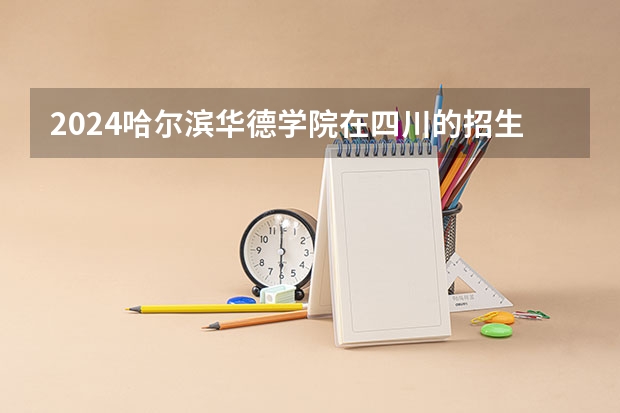 2024哈尔滨华德学院在四川的招生方案