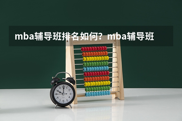 mba辅导班排名如何？mba辅导班哪个好?