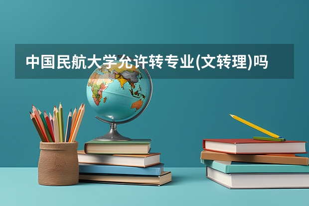 中国民航大学允许转专业(文转理)吗?