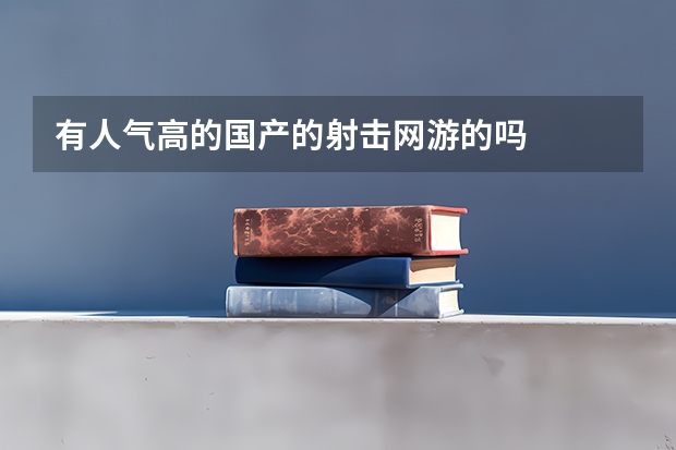 有人气高的国产的射击网游的吗