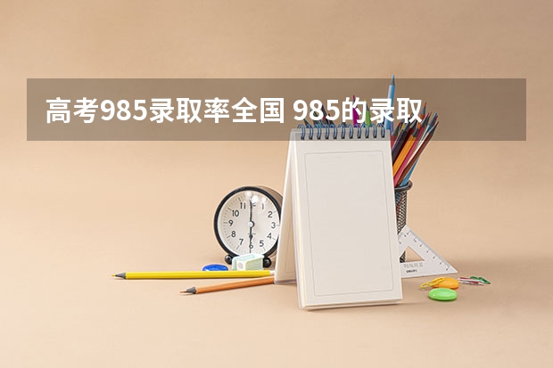 高考985录取率全国 985的录取比例