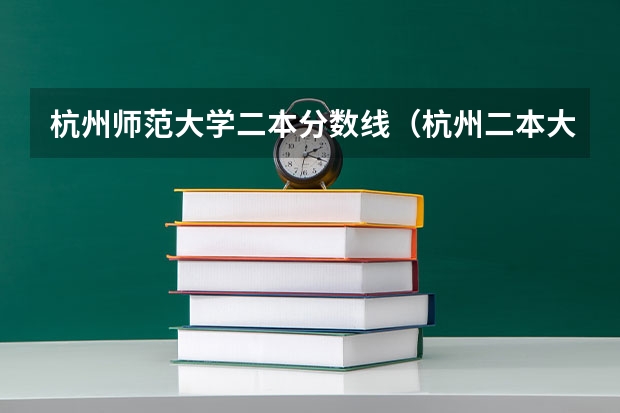 杭州师范大学二本分数线（杭州二本大学录取分数线）