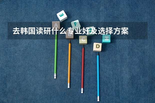 去韩国读研什么专业好及选择方案