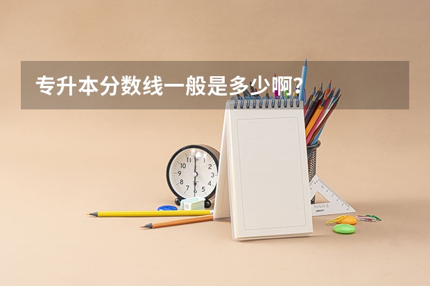 专升本分数线一般是多少啊？