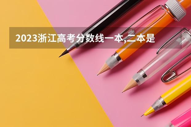 2023浙江高考分数线一本,二本是多少