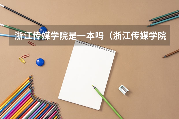 浙江传媒学院是一本吗（浙江传媒学院分数线是多少）