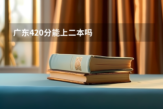 广东420分能上二本吗