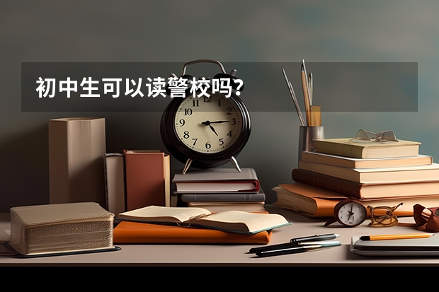 初中生可以读警校吗？