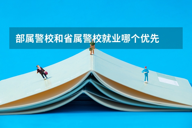 部属警校和省属警校就业哪个优先