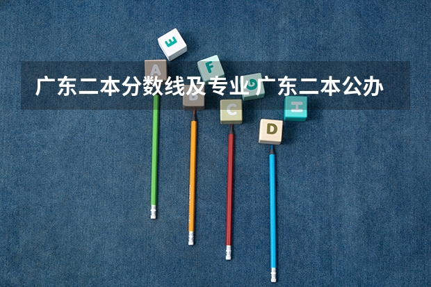 广东二本分数线及专业 广东二本公办学校分数线