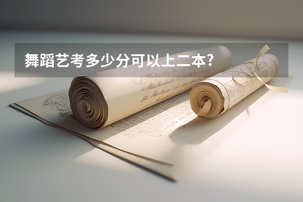 舞蹈艺考多少分可以上二本?