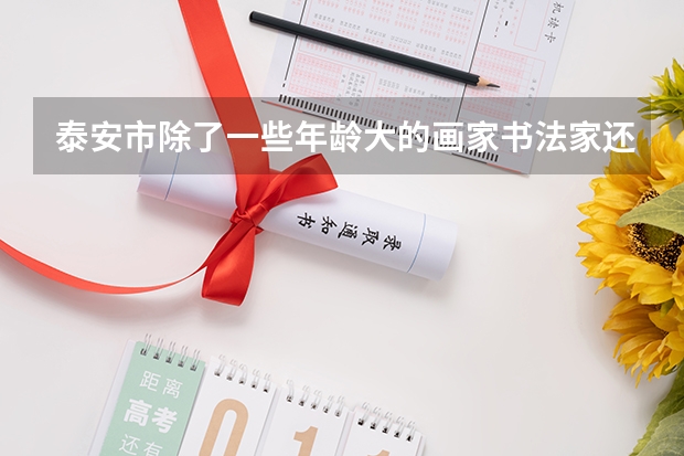 泰安市除了一些年龄大的画家书法家还有哪些值得收藏？