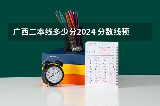广西二本线多少分2024 分数线预估