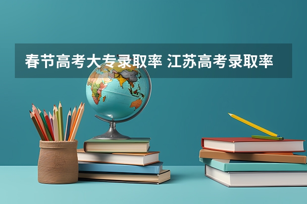 春节高考大专录取率 江苏高考录取率