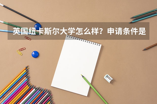 英国纽卡斯尔大学怎么样？申请条件是什么？