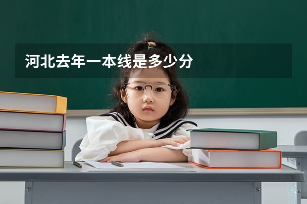 河北去年一本线是多少分
