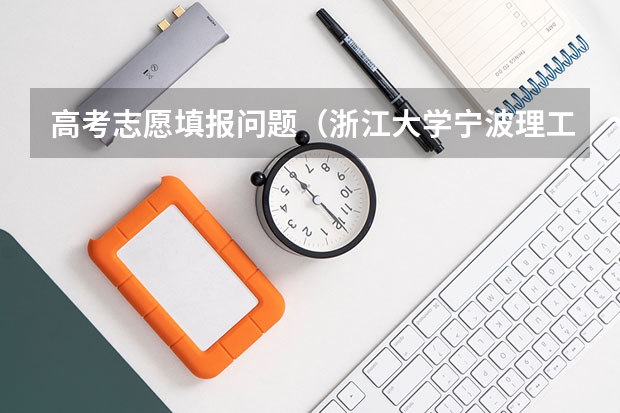 高考志愿填报问题(浙江大学宁波理工学院志愿问题)
