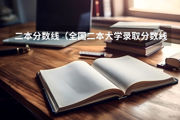 二本分数线（全国二本大学录取分数线二本最低分数线（多省含文理科））