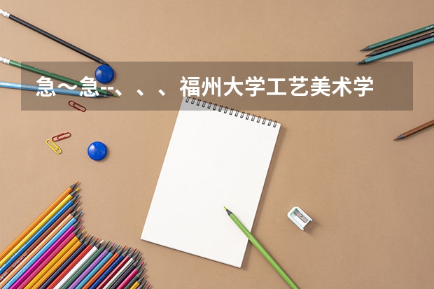 急～急--、、、福州大学工艺美术学院艺术设计中动画、环艺怎么样？