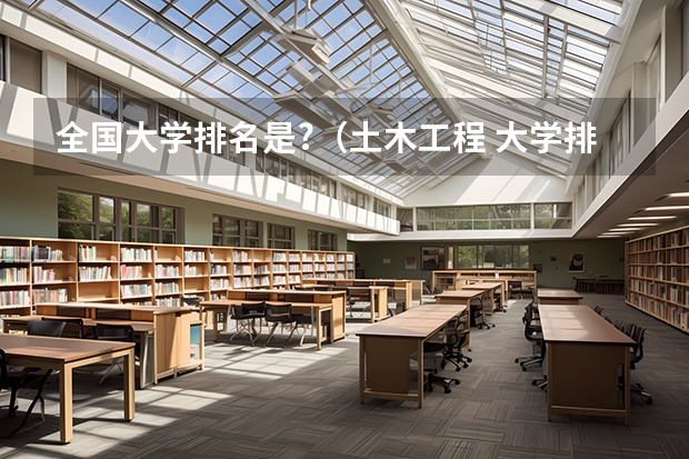 全国大学排名是?（土木工程 大学排名）