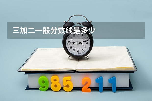 三加二一般分数线是多少