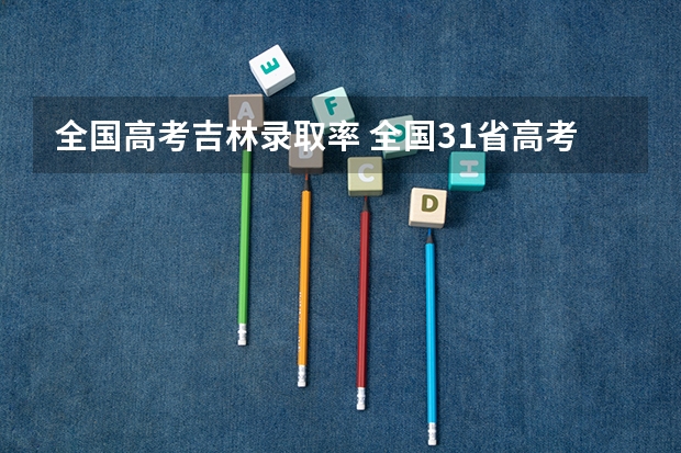 全国高考吉林录取率 全国31省高考难度排行
