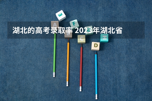 湖北的高考录取率 2023年湖北省本科滑档人数