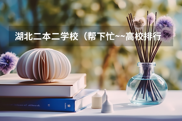 湖北二本二学校（帮下忙~~高校排行）