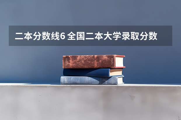 二本分数线6 全国二本大学录取分数线二本最低分数线（多省含文理科）