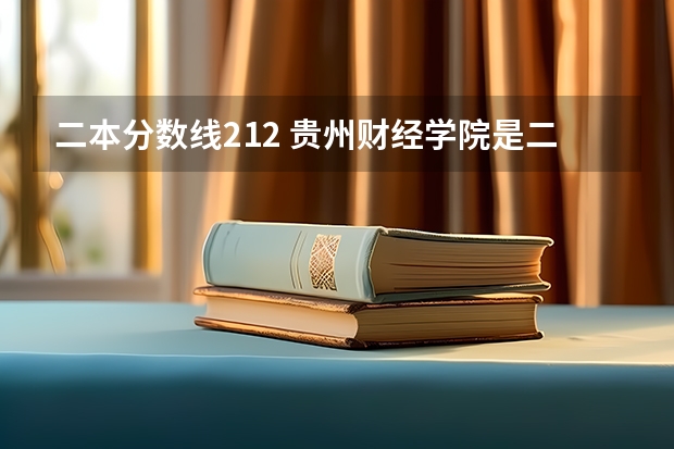 二本分数线212 贵州财经学院是二本还是三本?