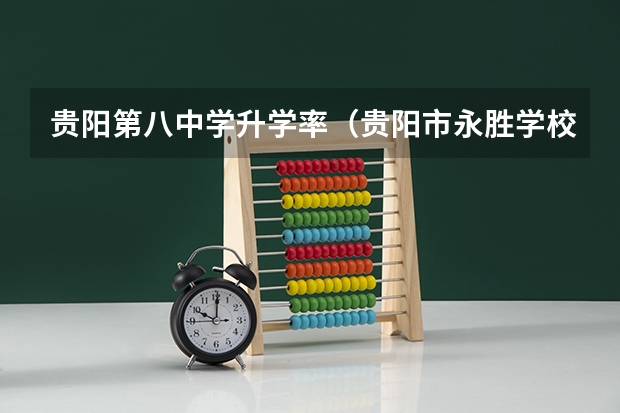 贵阳第八中学升学率（贵阳市永胜学校高中部高考上线率）