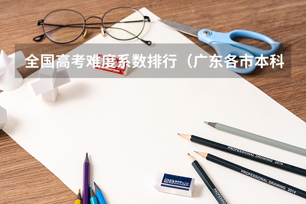 全国高考难度系数排行（广东各市本科率）