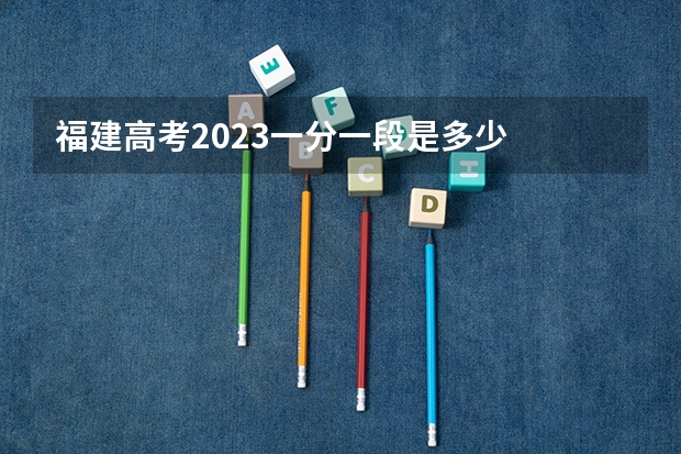 福建高考2023一分一段是多少