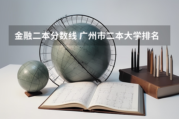 金融二本分数线 广州市二本大学排名及分数线