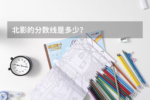 北影的分数线是多少？