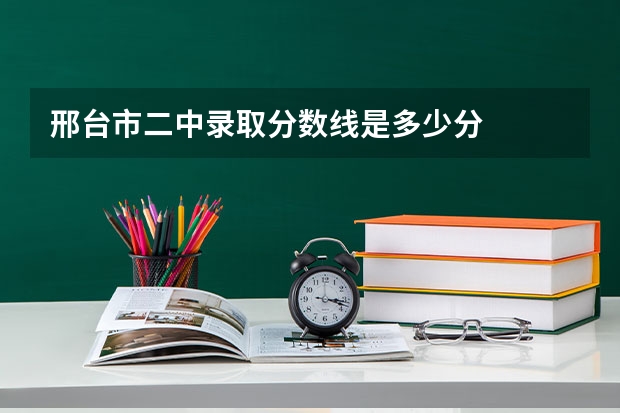 邢台市二中录取分数线是多少分