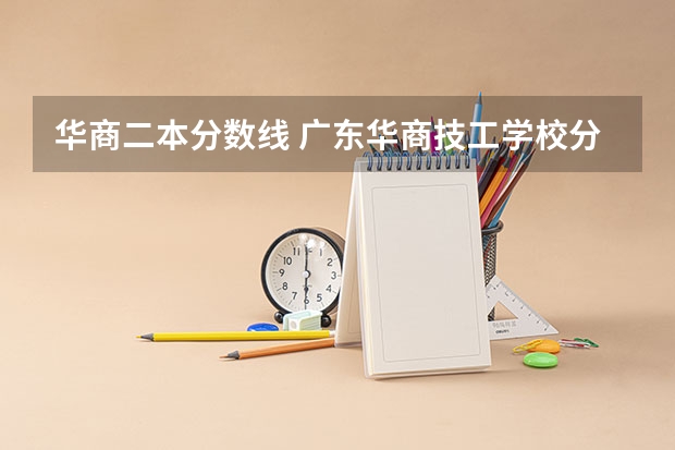 华商二本分数线 广东华商技工学校分数线