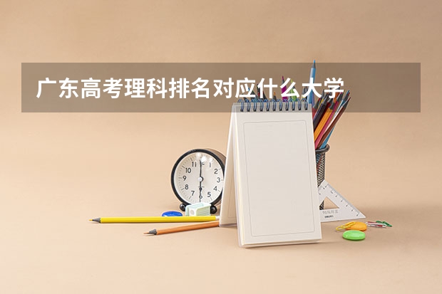 广东高考理科排名对应什么大学