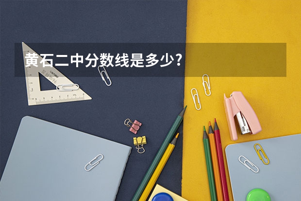 黄石二中分数线是多少?