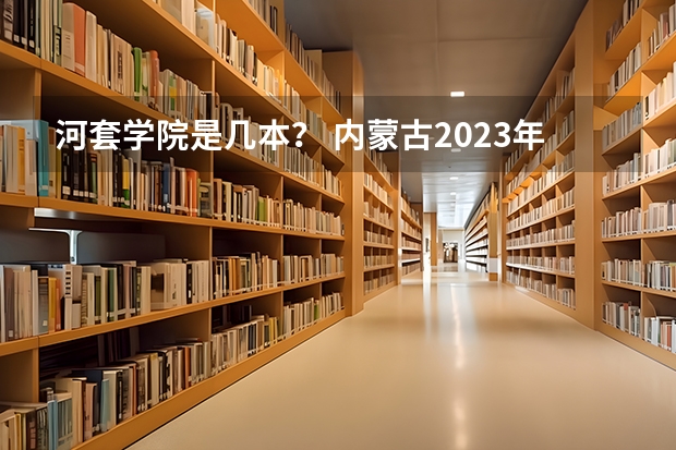 河套学院是几本？ 内蒙古2023年二本分数线预测