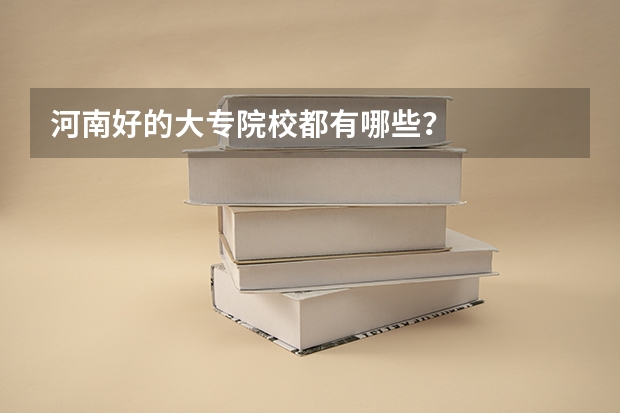 河南好的大专院校都有哪些？