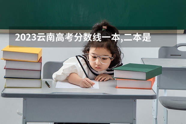 2023云南高考分数线一本,二本是多少