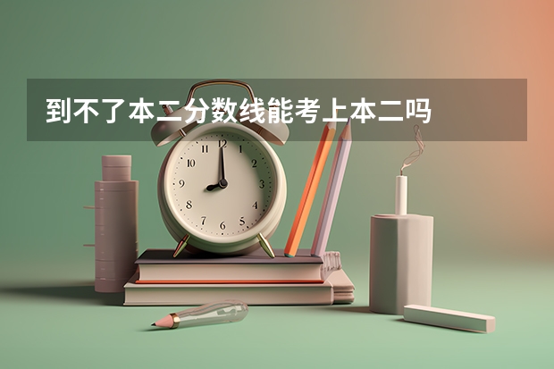 到不了本二分数线能考上本二吗