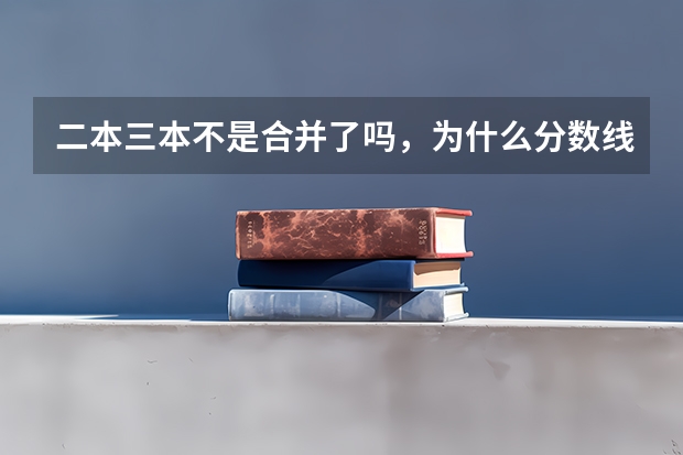 二本三本不是合并了吗，为什么分数线相比去年还提高了呢